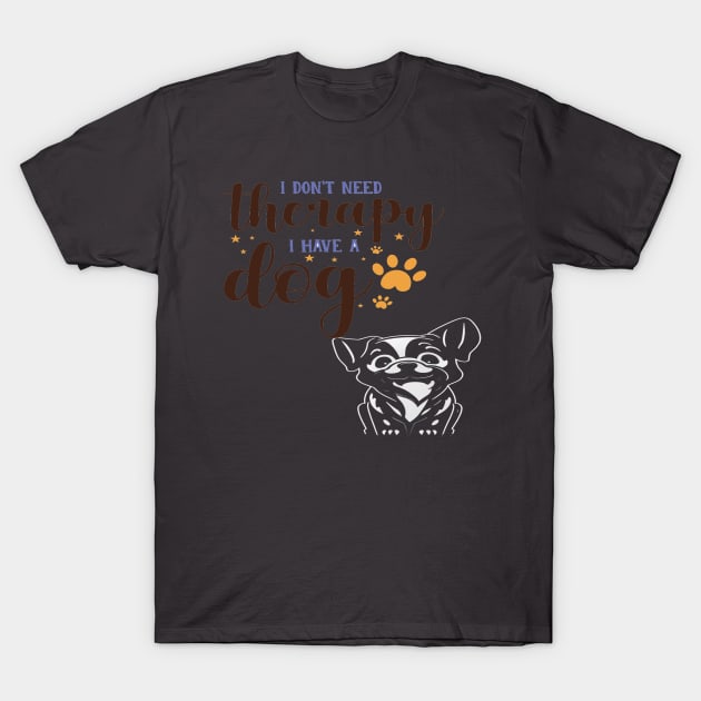 I DONT NEEED THERAPY I HAVE A DOG T-Shirt by HTA DESIGNS